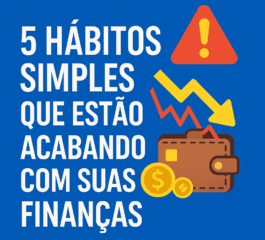 🧨 5 Hábitos Simples Que Estão Acabando com Suas Finanças e Como Reverter Isso Hoje