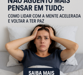 🧠 Não Aguento Mais Pensar em Tudo: Como Lidar com a Mente Acelerada e Voltar a Ter Paz