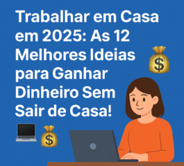 💼 Trabalhar em Casa em 2025: As 12 Melhores Ideias para Ganhar Dinheiro Sem Sair de Casa!